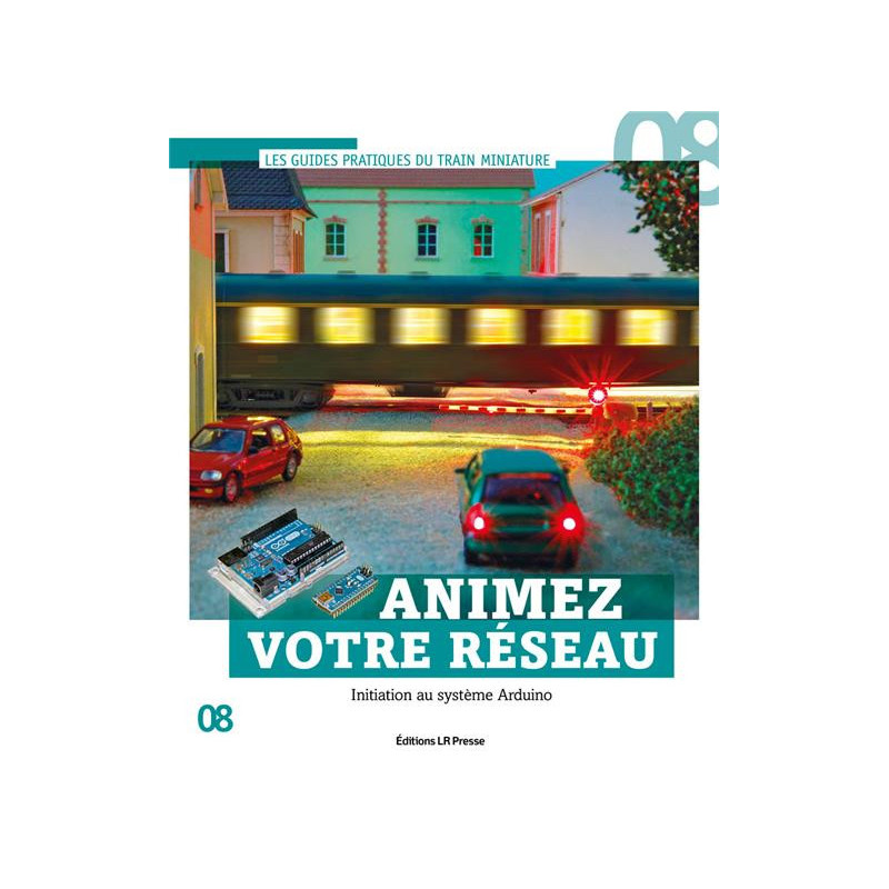 Animez votre réseau - Initiation au système Arduino Guide pratique n°8 Loco-Revue GPARDUINO